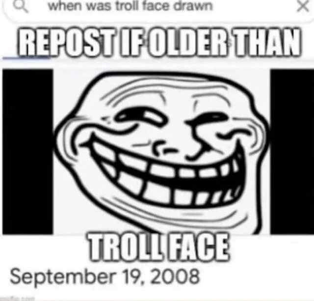 when was troll face drawn REPOSTIFOLDER THAN TROLLFACR September 19 2008