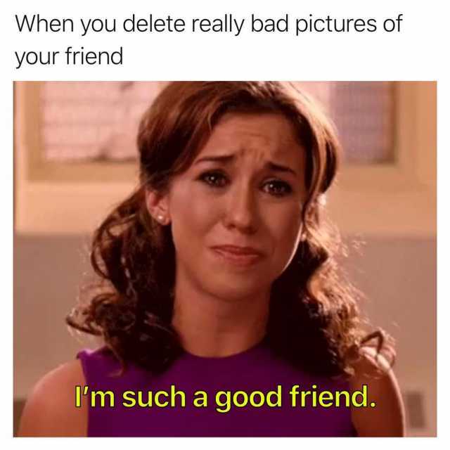 Dopl3r Com Memes When You Delete Really Bad Pictures Of Your