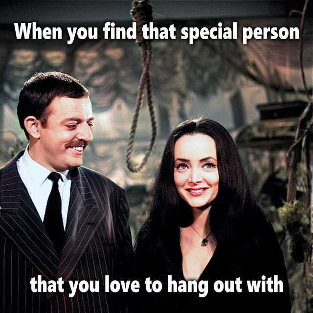 When you find that special person that you love to hang out with