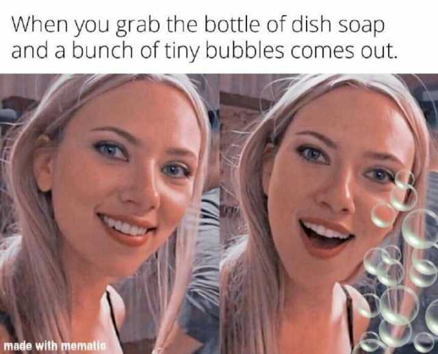 When you grab the bottle of dish soap and a bunch of tiny bubbles comes out. made with mematis