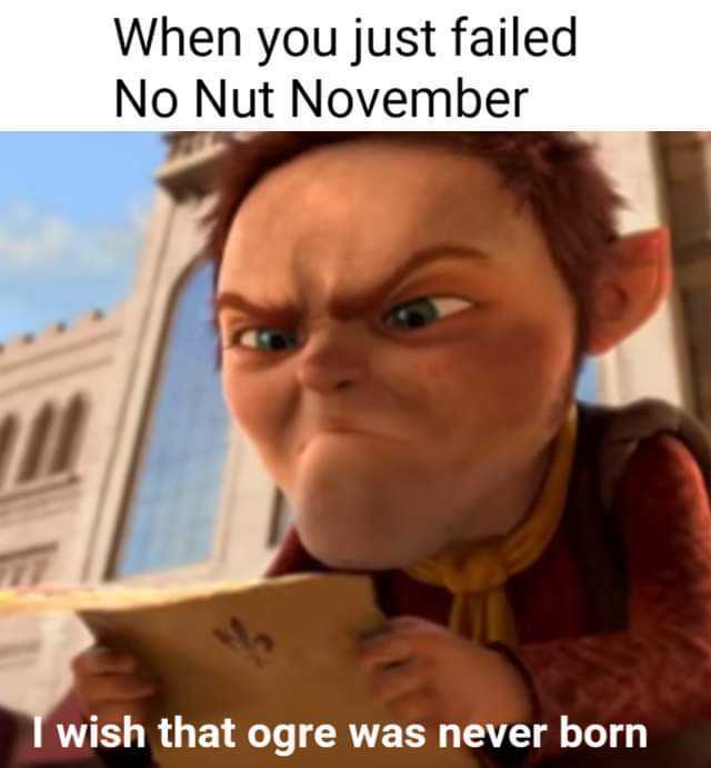 When you just failed No Nut November wish that ogre was never born 