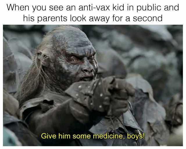 When you see an anti-vax kid in public and his parents look away for a second Give him some medicine boys!