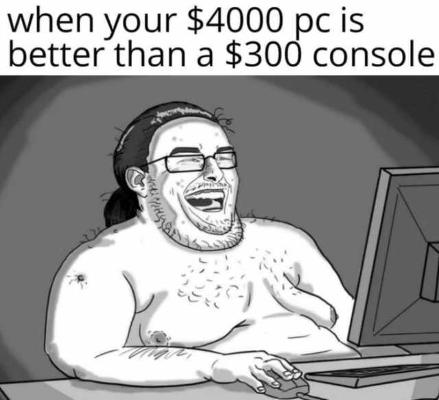 when your $4000 pc is better than a $300 console 