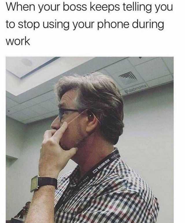When your boss keeps telling you to stop using your phone during work dabmo 
