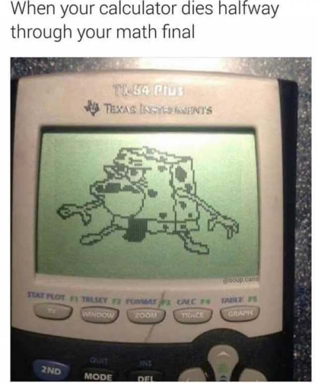 Dopl3r Com Memes When Your Calculator Dies Halfway Through