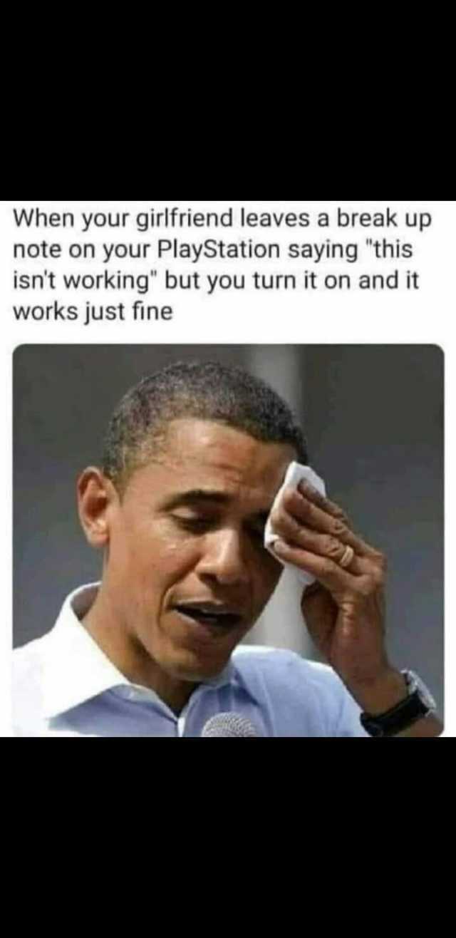 When your girlfriend leaves a break up note on your PlayStation saying this isnt working but you turn it on and it works just fine