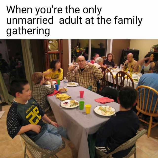 When youre the only unmarried adult at the family gatherin9 DUCA