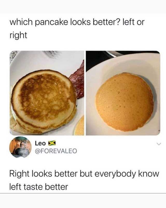 Dopl3r Com Memes Which Pancake Looks Better Left Or Right Leo