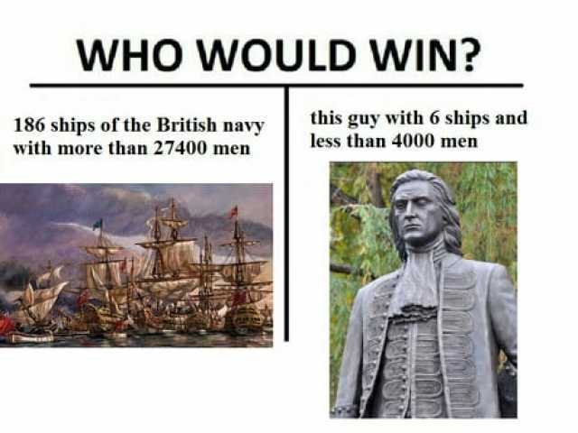 WHO WOULD WIN 186 ships of the British navy with more than 27400 men this guy with 6 ships and less than 4000 men