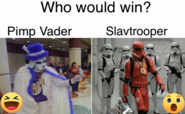 Who would win? Pimp Vader Slavtrooper 