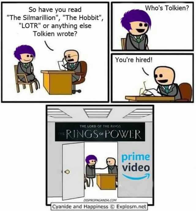 Whos Tolkien So have you read The Silmarillion The Hobbit LOTR or anything else Tolkien wrote Youre hired! THE LORD OF THE RINGs RINGS POWER prime video DISPROPAGANDA.COM Cyanide and Happiness Explosm.net