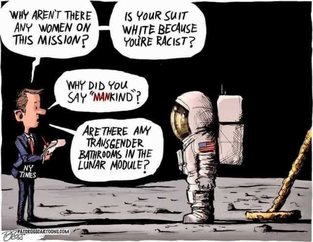 WHY ARENT ThHERE ANY WOMEN ON THIS MISSloN Is YouR SUIT WHITE BEAuSE YouRE RACIST T WHY DID You SAY MANKIND ARE THERE AM TRAMSGENDER BATHROOMS IN THE LUNAR MODULE NY TIMES PATCROSSCARTOONS.COM