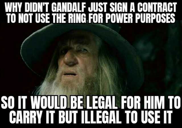 WHY DIDNT GANDALF JUST SIGN A CONTRACT TO NOT USE THE RING. FOR POWER PURPOSES SO IT WOULD BE LEGAL FOR HIM TO CARRY IT BUT ILLEGAL TO USE IT