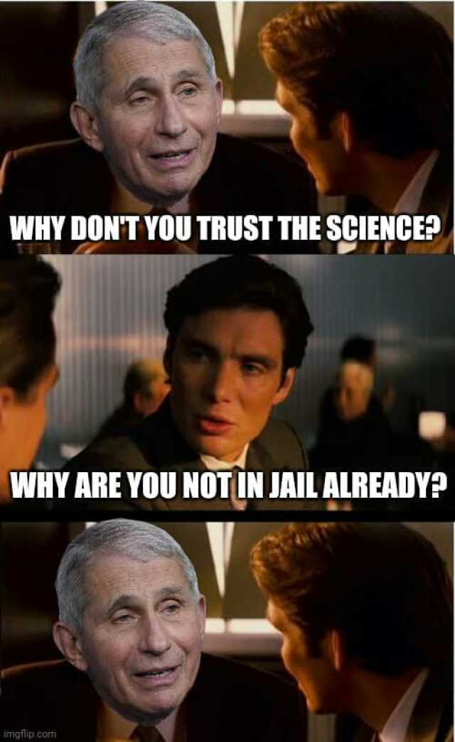 WHY DONT YOU TRUST THE SCIENCE WHY ARE YOU NOTUN JAIL ALREADY imgtlip.comm