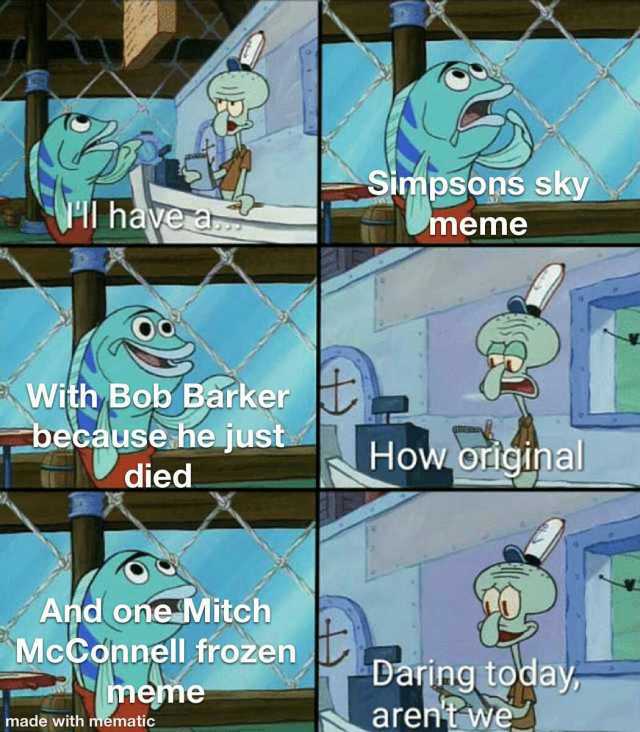 With Bob Barker because he just died And one Mitch McConnell frozen meme made with mematic Simpsons sky meme How original Daring today arent we