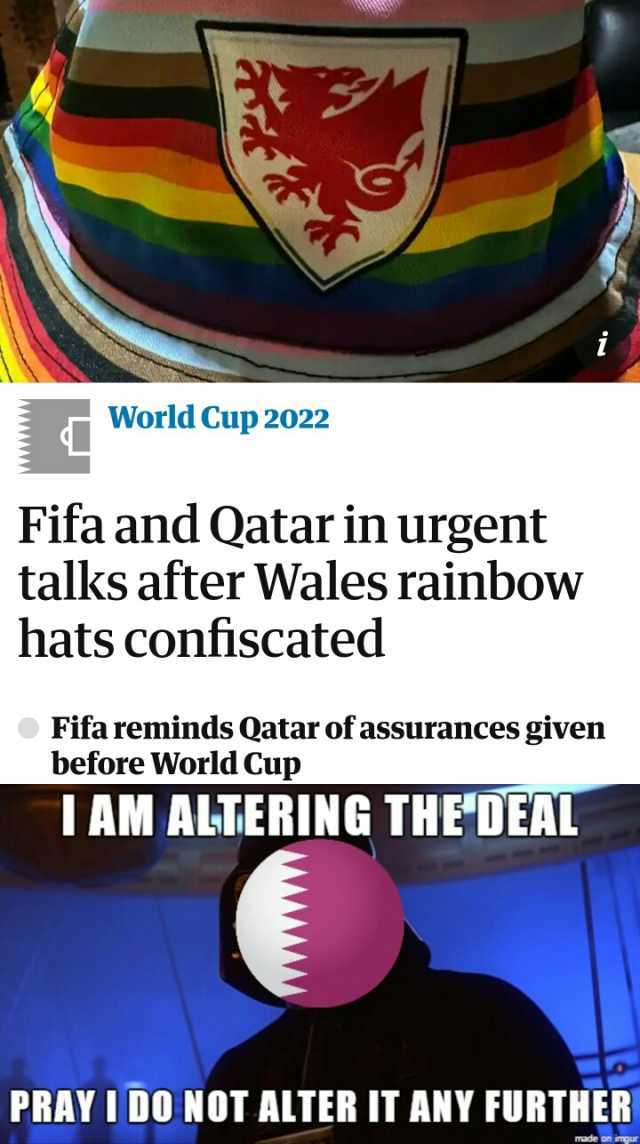 World Cup 2022 Fifa and Qatar in urgent talks after Wales rainbow hats confiscated Fifa reminds Qatar of assurances given before World Cup TAM ALTERING THEDEAL PRAY I DO NOT ALTER IT ANY FURTHER made on imgur