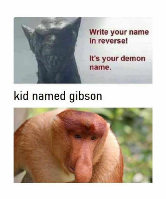 Write your name in reverse! Its your demon name. kid named gibson