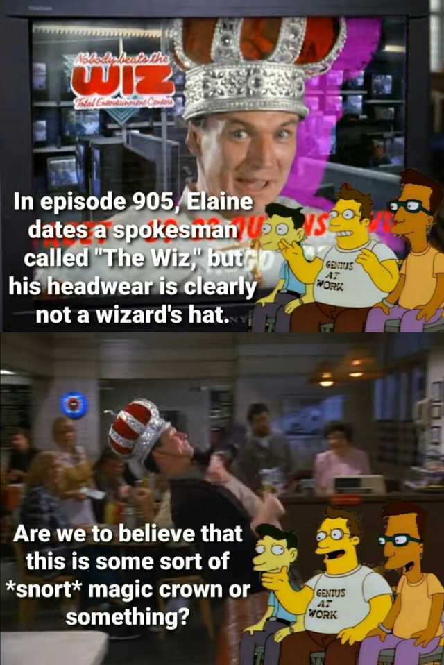wwwwww.wwww.fe oal Cnotun Codois In episode 905 Elaine dates a spokesmano called The Wiz butro his headwear is clearly not a wizards hat. vi GENIUS AT WORK Are we to believe that this is some sort of *snort* magic crown or somethi