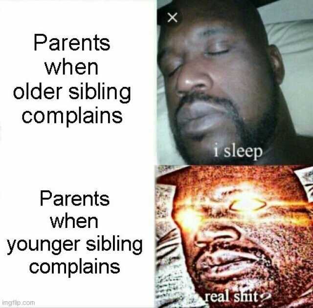 X Parents when older sibling complains isleep Parents when younger sibling Complains . eal shit imgflip.com