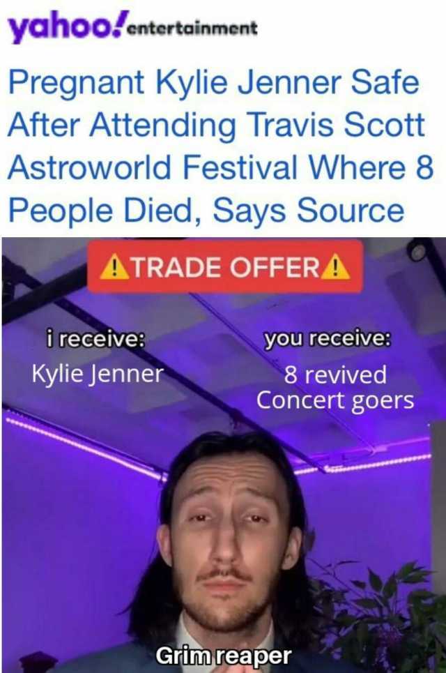 yahooentertainment Pregnant Kylie Jenner Safe After Attending Travis Scott Astroworld Festival Where 8 People Died Says Source ATRADE OFFERA ireceive Kylie Jenner you receive 8 revived Concert goers Grimreaper