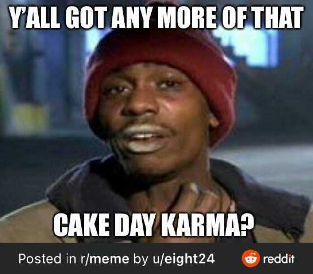 YALL GOTANY MORE OFTHAT CAKE DAY KARMAP Posted in r/meme by u/eight24 reddit