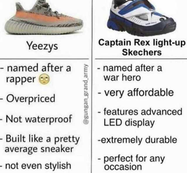 Yeezys Captain Rex light-up Skechers - named after a rapper - named after a war hero - Overpriced -very affordable Not waterproof features advanced LED display - Built like a pretty average sneaker -extremely durable - not even st