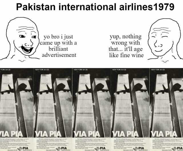 YORK 16 h 30 Pakistan international airlines1979 TA PIA dnttoPA yo bro i just came up with a brilliant advertisement NEW YORK 16 h 30 VIA PIA nnnçelee NEW YORK 16 h 30 VIA PIA BPIA yup nothing Wrong with that... itll age like fin