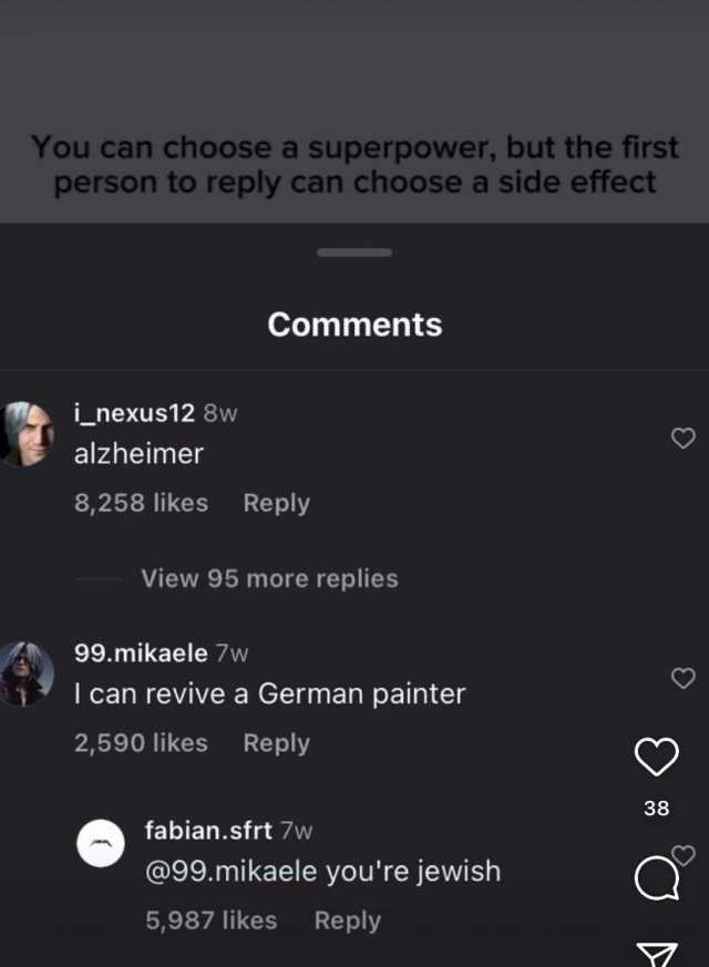 You can choose a superpower but the first person to reply can choosea side effect i_nexus12 8w alzheimer Comments 8258 likes Reply View 95 more replies 99.mikaele 7w I can revive a German painter 2590 likes Reply fabian.sfrt 7w @9