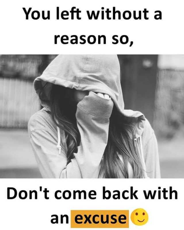 You left without a reason so Dont come back with an excuse 
