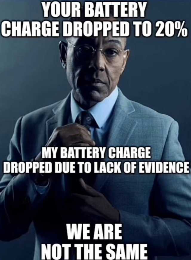 YOUR BATTERY CHARGE DROPPED TO 20% MY BATTERY CHARGE DROPPED DUE TO LACK OF EVIDENCE WE ARE NOT THE SAME