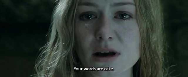 Your words are cake.