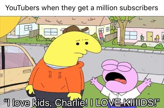 YouTubers when they get a million subscribers love kids Charliel I LOVE KIMIDSP
