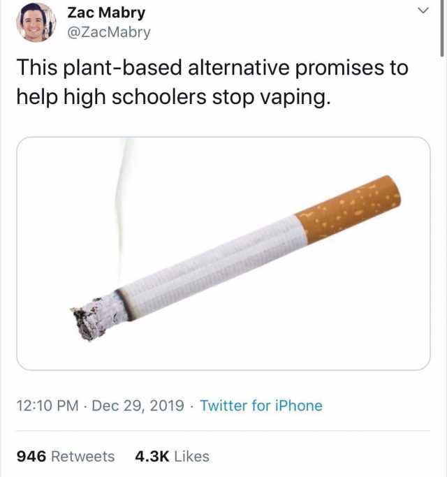 Zac Mabry @ZacMabry This plant-based alternative promises to help high schoolers stop vaping. 1210 PM · Dec 29 2019 · Twitter for iPhone 946 Retweets 4.3K Likes  