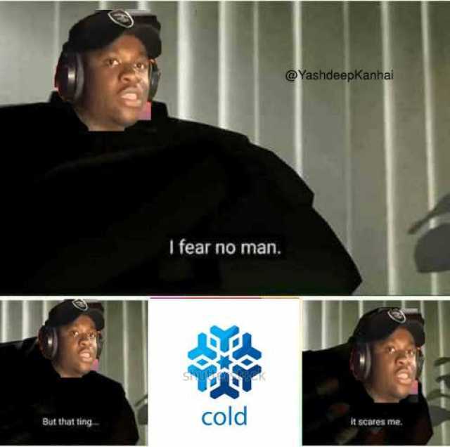 Memes YashdeepKanhai I fear no man. cold But that ting